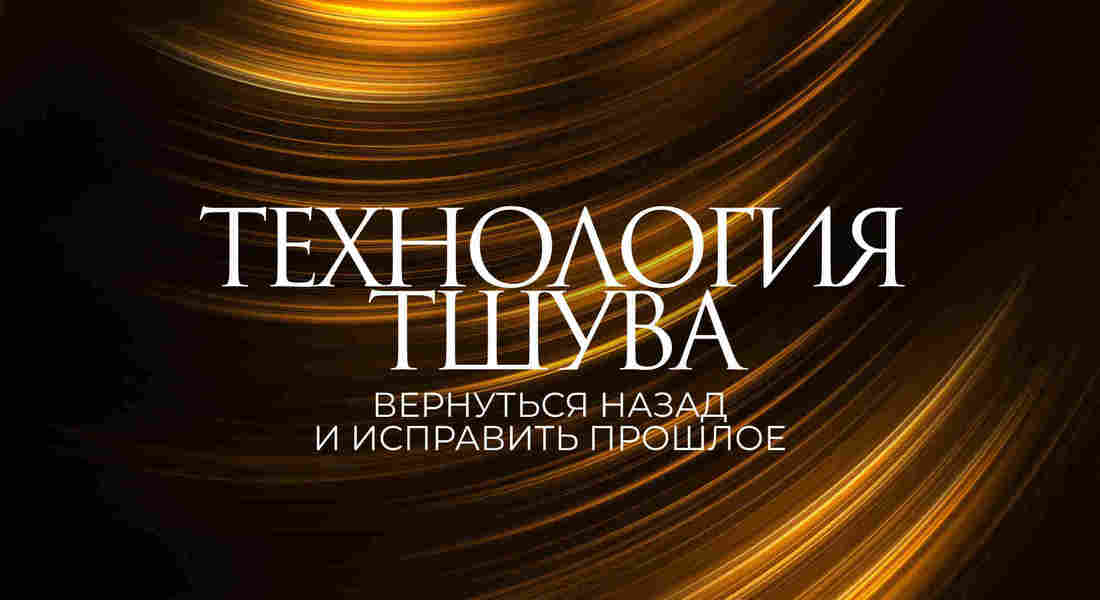 Технология Тшува - Вернуться назад и исправить прошлое